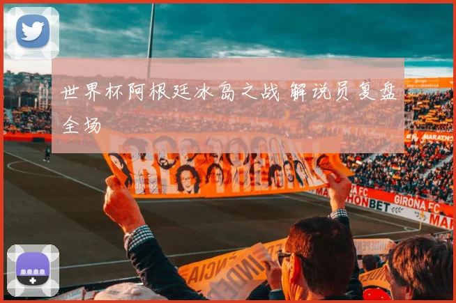 世界杯阿根廷冰岛之战 解说员复盘全场