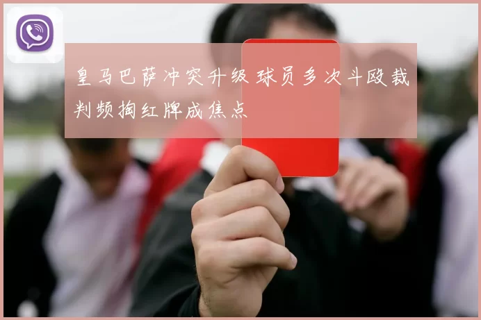 皇马巴萨冲突升级 球员多次斗殴裁判频掏红牌成焦点