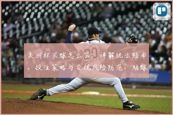 美洲杯买球怎么买：详解玩法赔率、投注策略与合规风险防范，助球迷合理投注避坑