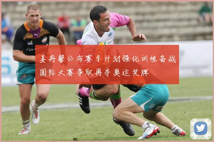 姜冉馨公布赛季计划强化训练备战国际大赛争取再夺奥运奖牌